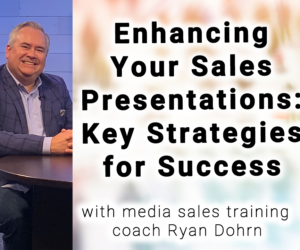 Enhancing Your Sales Presentations: Key Strategies for Success with media sales training coach Ryan Dohrn