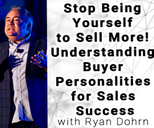 Stop Being Yourself to Sell More! Understanding Buyer Personalities for Sales Success